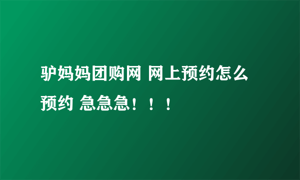 驴妈妈团购网 网上预约怎么预约 急急急！！！