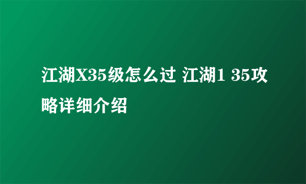 江湖X35级怎么过 江湖1 35攻略详细介绍