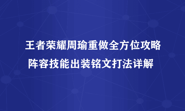 王者荣耀周瑜重做全方位攻略 阵容技能出装铭文打法详解