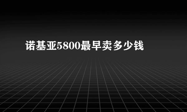 诺基亚5800最早卖多少钱