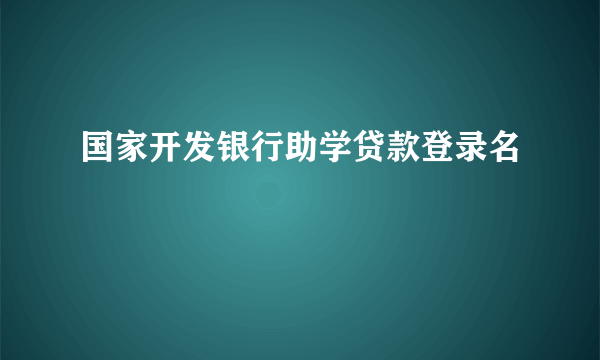 国家开发银行助学贷款登录名