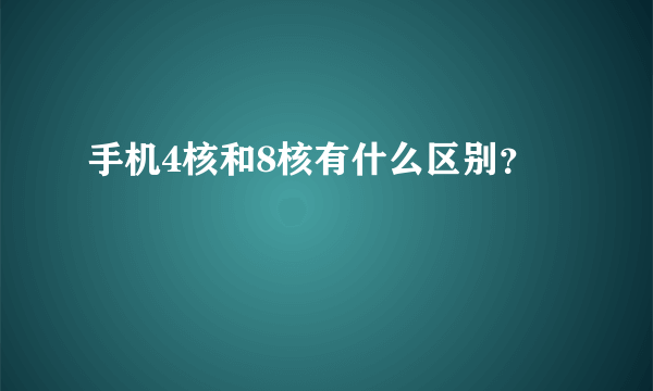 手机4核和8核有什么区别？