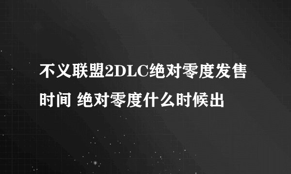 不义联盟2DLC绝对零度发售时间 绝对零度什么时候出