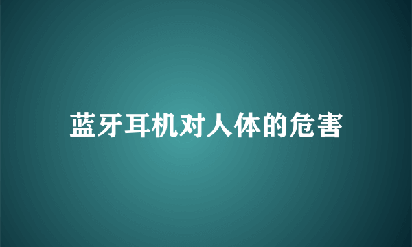 蓝牙耳机对人体的危害