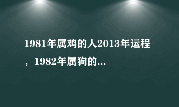 1981年属鸡的人2013年运程，1982年属狗的2013运程