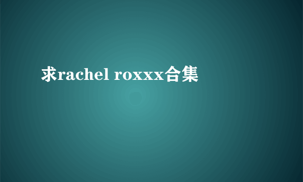 求rachel roxxx合集