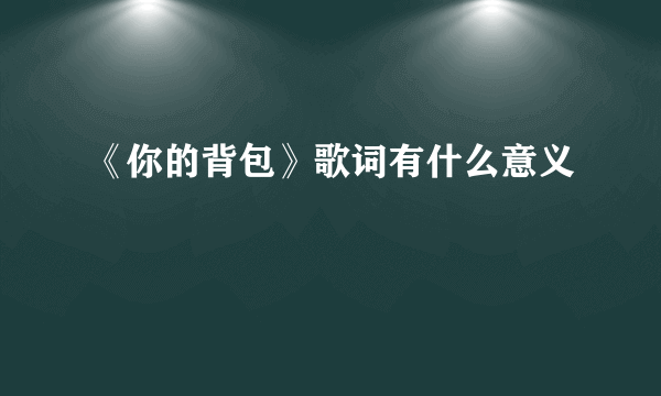 《你的背包》歌词有什么意义