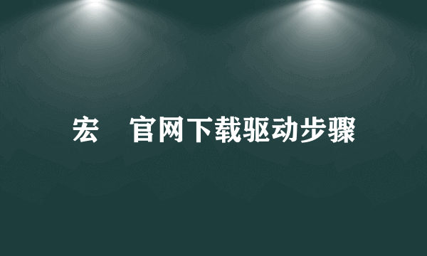 宏碁官网下载驱动步骤