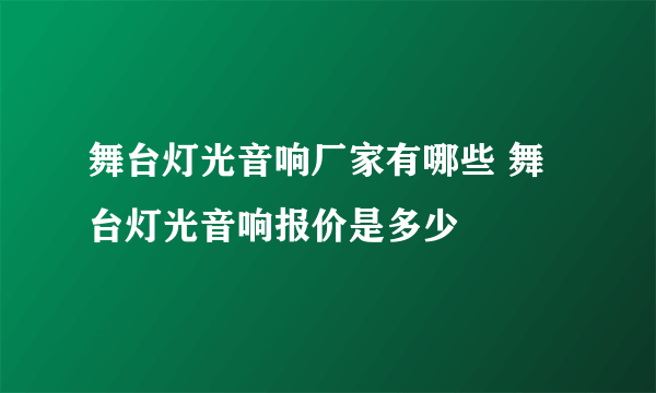 舞台灯光音响厂家有哪些 舞台灯光音响报价是多少