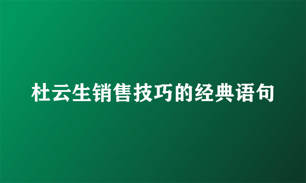 杜云生销售技巧的经典语句