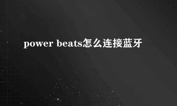 power beats怎么连接蓝牙