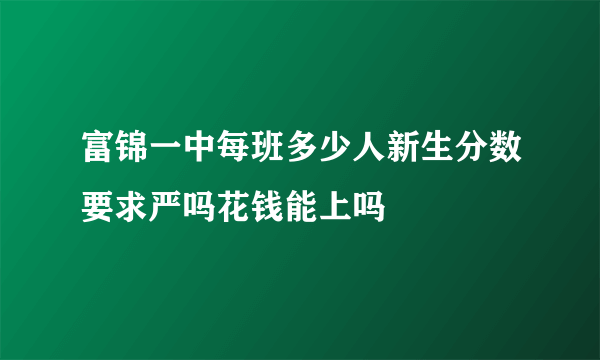 富锦一中每班多少人新生分数要求严吗花钱能上吗