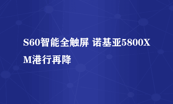 S60智能全触屏 诺基亚5800XM港行再降