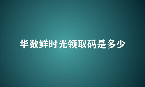 华数鲜时光领取码是多少