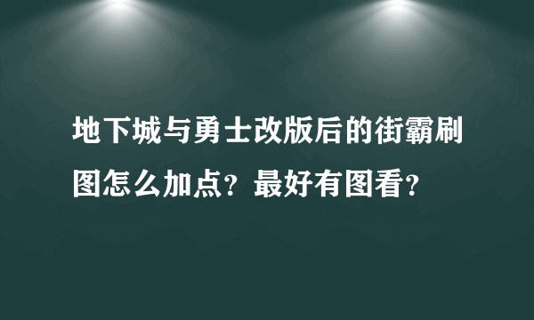 地下城与勇士改版后的街霸刷图怎么加点？最好有图看？