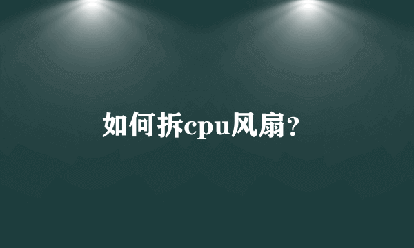 如何拆cpu风扇？