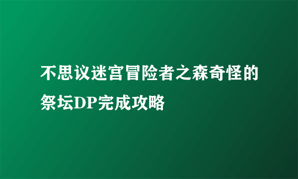 不思议迷宫冒险者之森奇怪的祭坛DP完成攻略