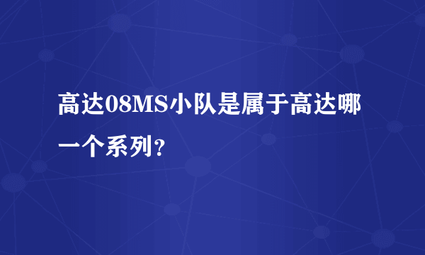 高达08MS小队是属于高达哪一个系列？