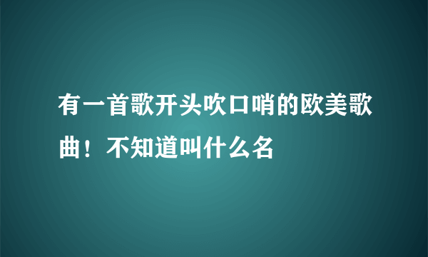 有一首歌开头吹口哨的欧美歌曲！不知道叫什么名