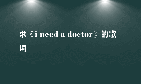 求《i need a doctor》的歌词