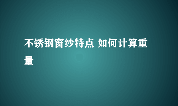 不锈钢窗纱特点 如何计算重量