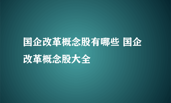 国企改革概念股有哪些 国企改革概念股大全