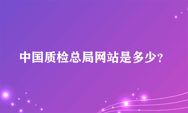 中国质检总局网站是多少？