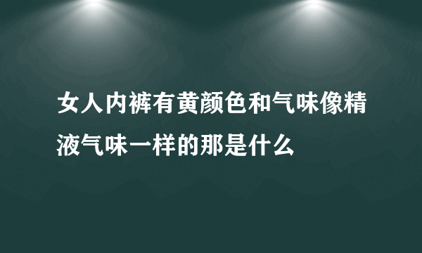 女人内裤有黄颜色和气味像精液气味一样的那是什么