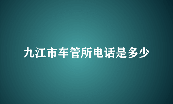 九江市车管所电话是多少