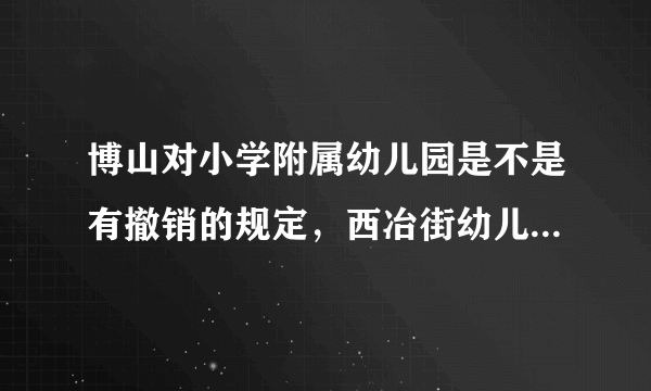 博山对小学附属幼儿园是不是有撤销的规定，西冶街幼儿园达标了吗，没达标的怎么办？