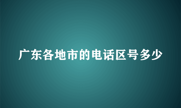 广东各地市的电话区号多少