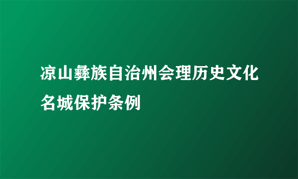 凉山彝族自治州会理历史文化名城保护条例