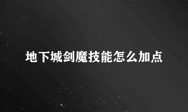 地下城剑魔技能怎么加点