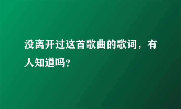 没离开过这首歌曲的歌词，有人知道吗？