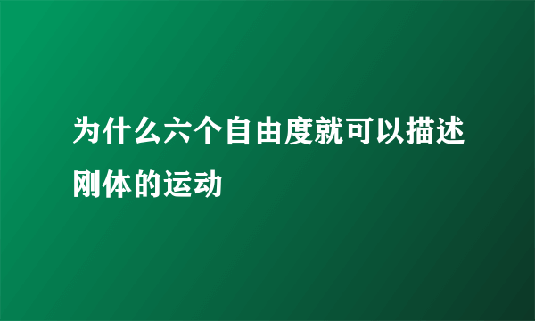 为什么六个自由度就可以描述刚体的运动