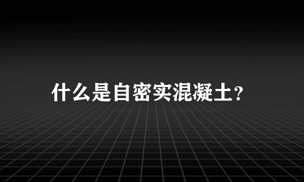 什么是自密实混凝土？