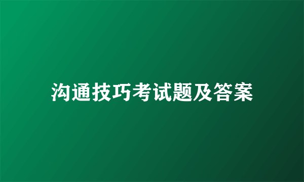 沟通技巧考试题及答案