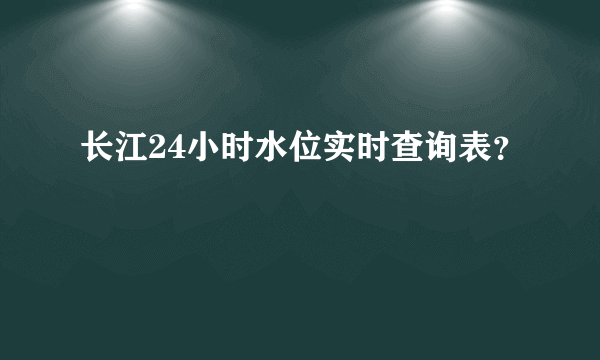 长江24小时水位实时查询表？