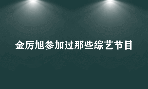 金厉旭参加过那些综艺节目