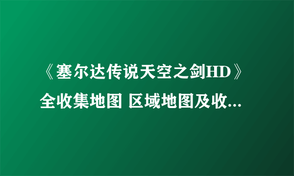 《塞尔达传说天空之剑HD》全收集地图 区域地图及收集要素一览