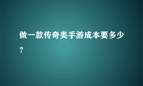 做一款传奇类手游成本要多少？