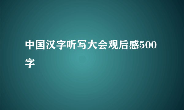 中国汉字听写大会观后感500字