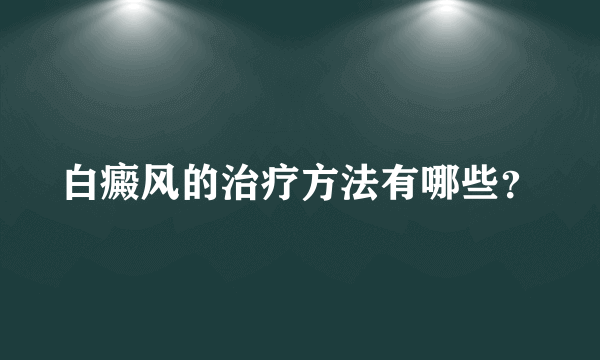 白癜风的治疗方法有哪些？