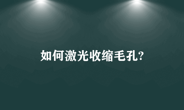 如何激光收缩毛孔?