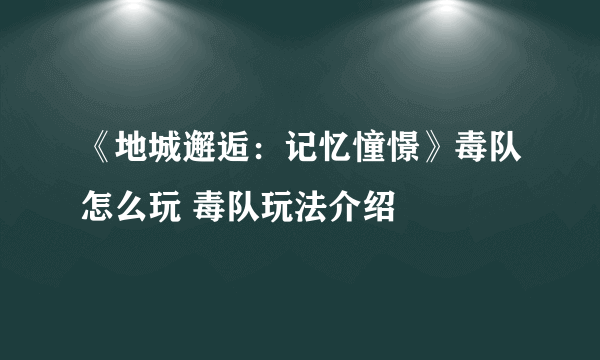 《地城邂逅：记忆憧憬》毒队怎么玩 毒队玩法介绍