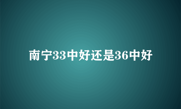 南宁33中好还是36中好