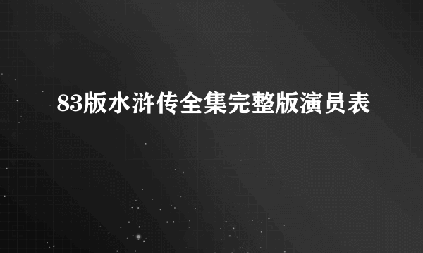 83版水浒传全集完整版演员表