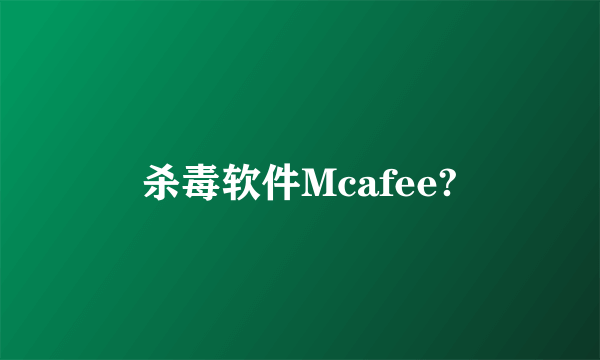 杀毒软件Mcafee?