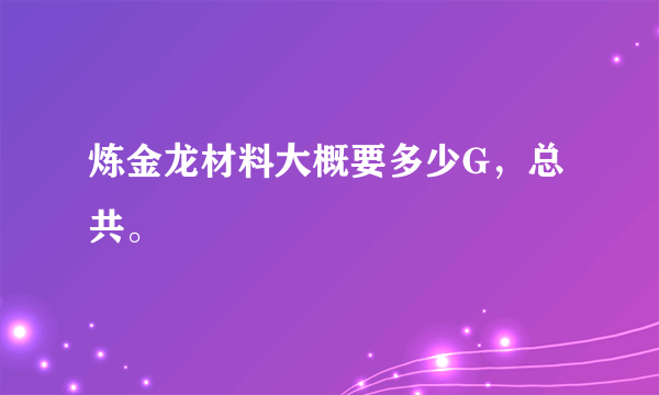 炼金龙材料大概要多少G，总共。