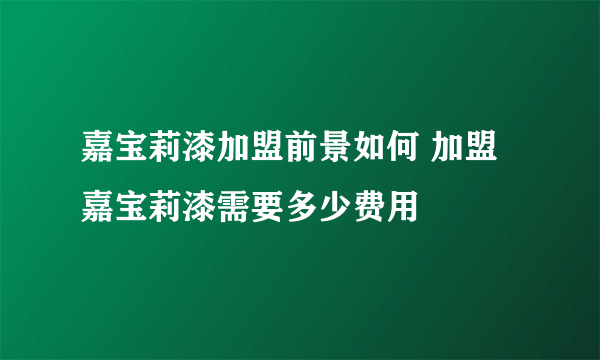 嘉宝莉漆加盟前景如何 加盟嘉宝莉漆需要多少费用